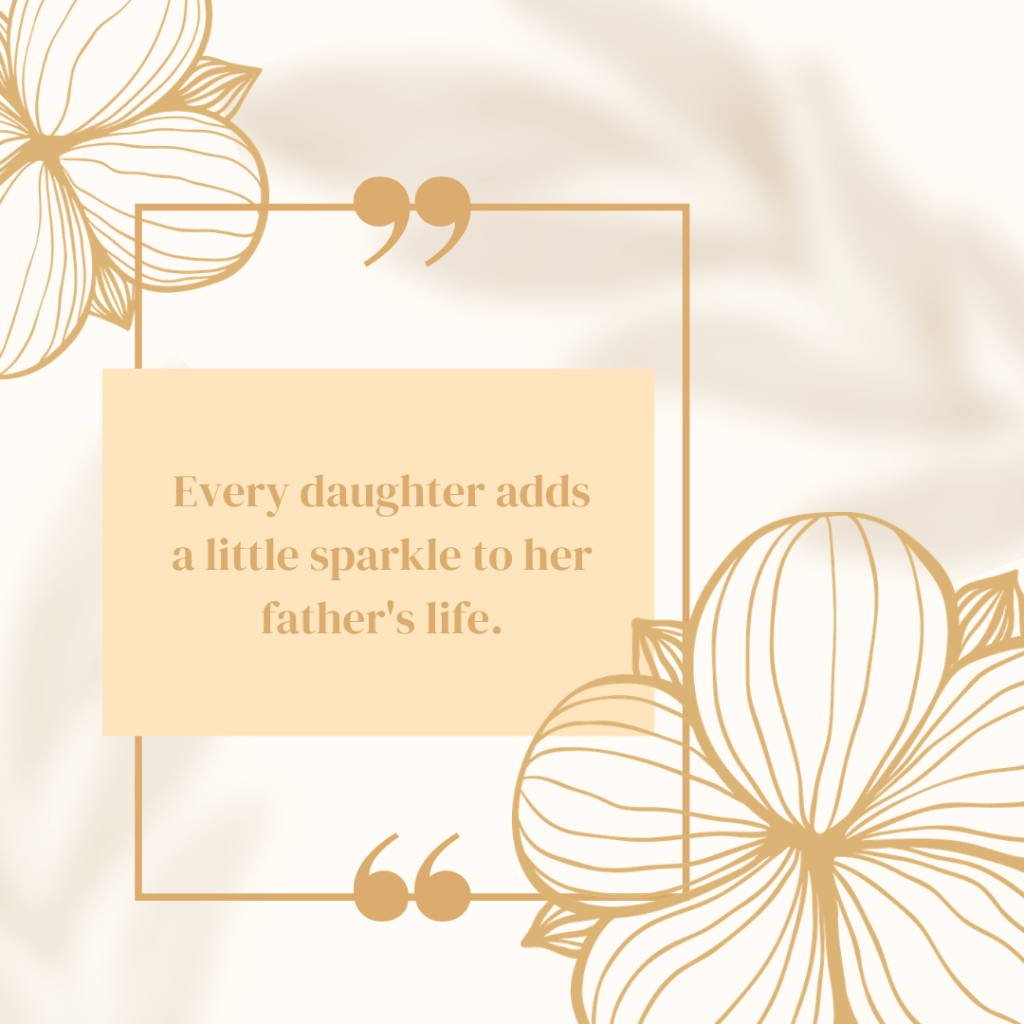 Every daughter adds a little sparkle to her father's life.
