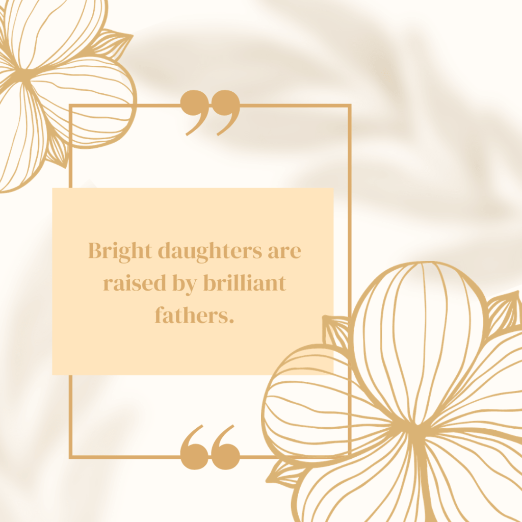 Bright daughters are raised by brilliant fathers.